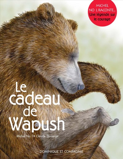 Le cadeau de Wapush : une légende sur le courage / texte, Michel Noël ; illustrations, Claude Thivierge.