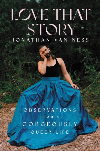 Love That Story: Observations from a Gorgeously Queer Life / Jonathan Van Ness.
