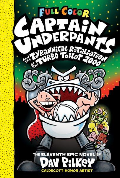 Captain Underpants and the tyrannical retaliation of the Turbo Toilet 2000 : the eleventh epic novel / by Dav Pilkey ; with color by Jose Garibaldi and Corey Barba.