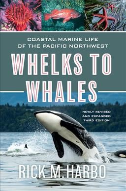 Whelks to whales : coastal marine life of the Pacific Northwest / Rick M. Harbo.