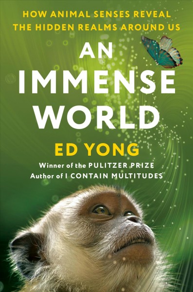 An immense world [electronic resource] : How animal senses reveal the hidden realms around us. Ed Yong.