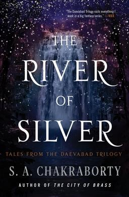 The river of silver : tales from the Daevabad trilogy / S.A. Chakraborty.