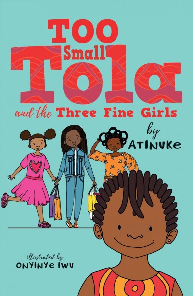 Too small Tola and the three fine girls / Atinuke ; illustrated by Onyinye Iwu.