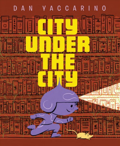 City under the city / Dan Yaccarino.