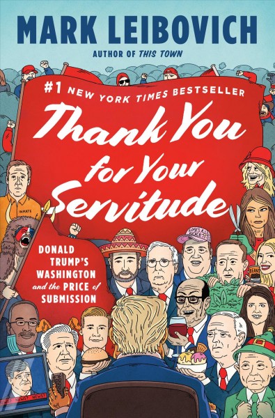 Thank you for your servitude [electronic resource] : Donald Trump's Washington and the price of submission / Mark Leibovich.