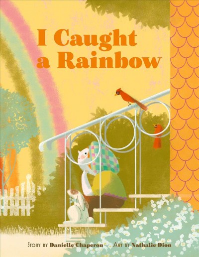 I caught a rainbow / story by Danielle Chaperon ; art by Nathalie Dion ; translation by Nick Frost and Catherine Ostiguy.