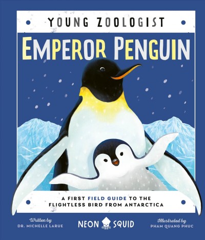 Emperor penguin : a first field guide to the flightless bird from Antarctica / [written by Dr. Michelle LaRue ; illustrated by Pham Quang Phuc].