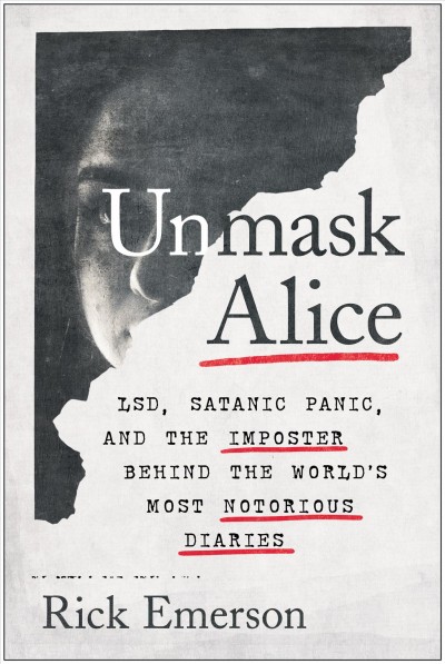 Unmask Alice : LSD, satanic panic, and the imposter behind the world's most notorious diaries / by Rick Emerson.