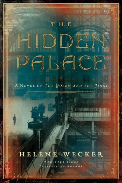 The hidden palace : a novel of the golem and the jinni / Helene Wecker.