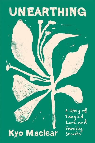 Unearthing : a story of tangled love and family secrets / Kyo Maclear.