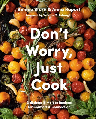 Don't Worry, Just Cook [electronic resource] : Delicious, Timeless Recipes for Comfort and Connection.