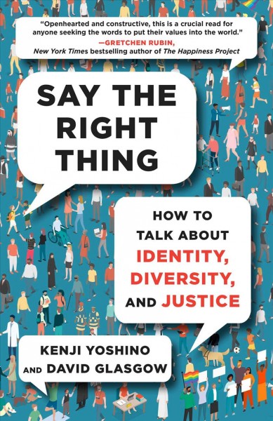 Say the right thing : how to talk about identity, diversity, and justice / Kenji Yoshino and David Glasgow.