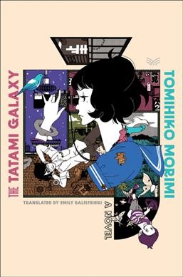 The tatami galaxy : a novel / Tomihiko Morimi ; translated by Emily Balistrieri.