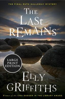 The last remains [large print] / Elly Griffiths.