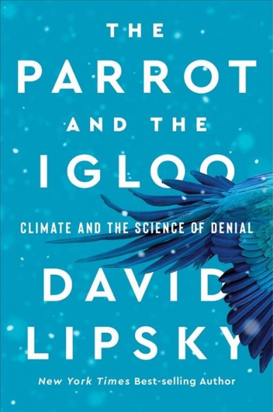 The parrot and the igloo : climate and the science of denial / David Lipsky.