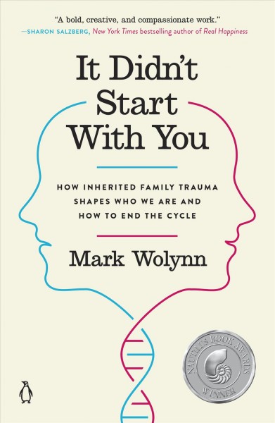 It didn't start with you : how inherited family trauma shapes who we are and how to end the cycle / Mark Wolynn.