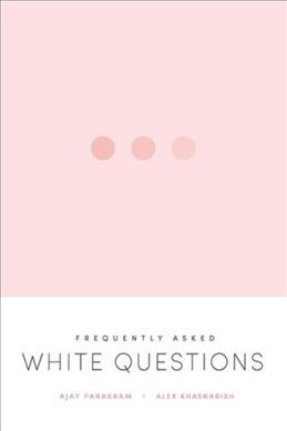 Frequently asked white questions / Ajay Parasram + Alex Khasnabish.