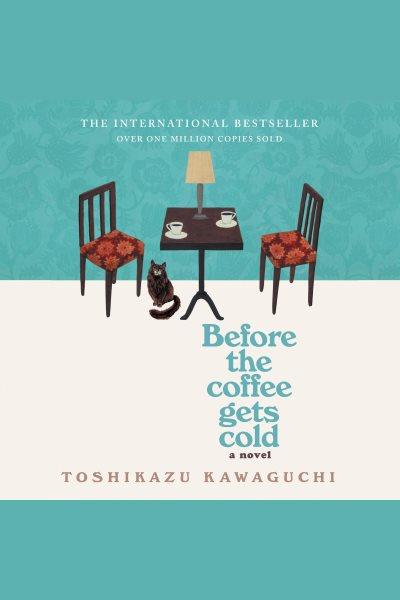 Before the coffee gets cold : a novel / Toshikazu Kawaguchi.