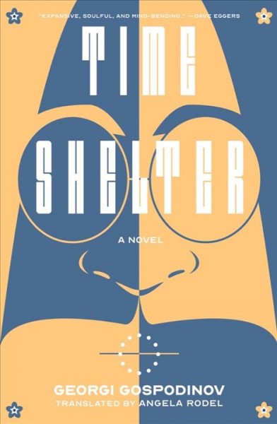 Time shelter : a novel / Georgi Gospodinov ; translated from the Bulgarian by Angela Rodel.