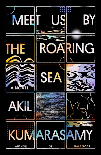 Meet us by the roaring sea / Akil Kumarasamy.