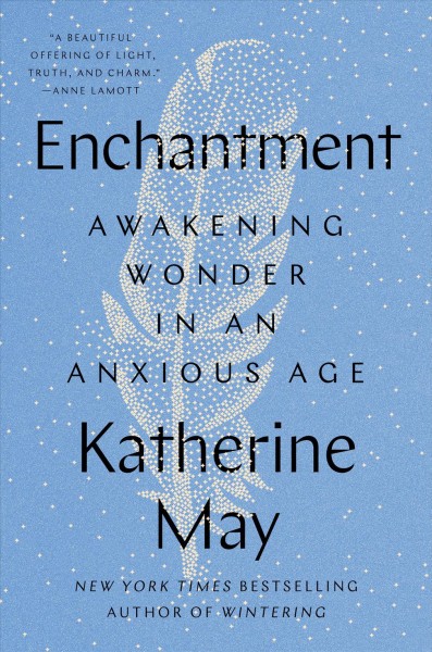 Enchantment : reawakening wonder in an anxious age / Katherine May.
