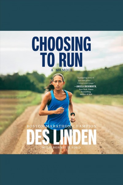Choosing to run : a memoir / Des Linden, with Bonnie D. Ford.