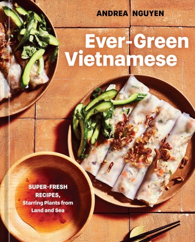Ever-green Vietnamese : super-fresh recipes, starring plants from land and sea / Andrea Quynhgiao Nguyen ; photographs by Aubrie Pick.