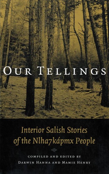 Our tellings : Interior Salish stories of the Nlha7kápmx people / compiled and edited by Darwin Hanna and Mamie Henry.