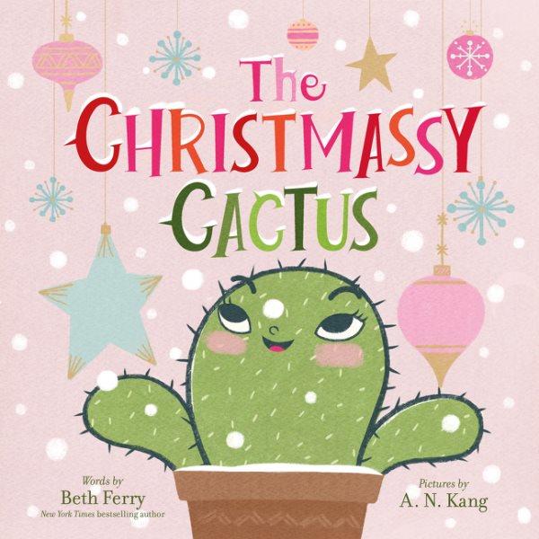 The Christmassy cactus / words by Beth Ferry ; pictures by A.N. Kang.
