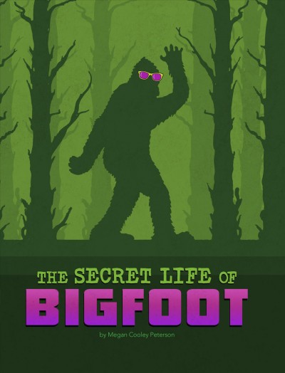The secret life of Bigfoot / by Megan Cooley Peterson.