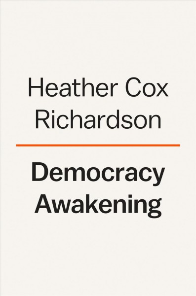 Democracy awakening : notes on the state of America / Heather Cox Richardson.
