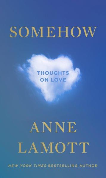 Somehow : thoughts on love / Anne Lamott.