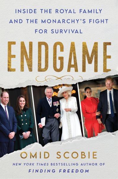 Endgame : Inside the Royal Family and the Monarchy's Fight for Survival / Omid Scobie.