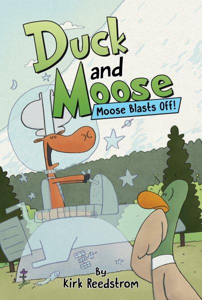 Duck and Moose. 2, Moose blasts off! / by Kirk Reedstrom.