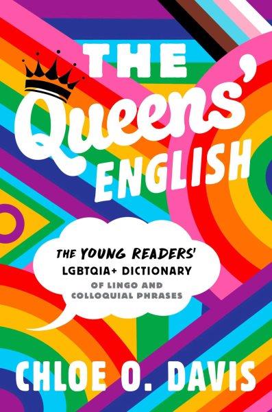 The Queens' English : the young readers' LGBTQIA+ dictionary of lingo and colloquial phrases / Chloe O. Davis.