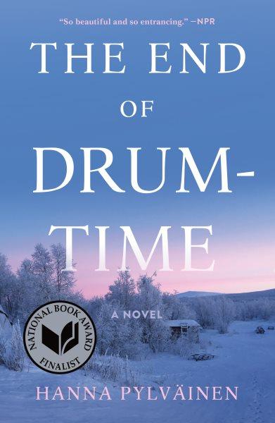 The end of drum-time : a novel / Hanna Pylväinen.