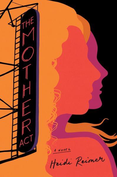 The mother act : a novel / Heidi Reimer.