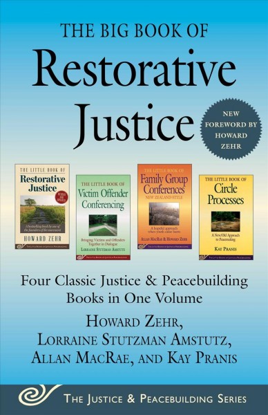 The big book of restorative justice : four classic justice & peacebuilding books in one volume / Howard Zehr, Lorraine S. Amstutz, Allan MacRae, and Kay Pranis.