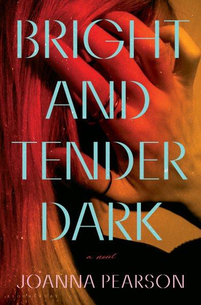 Bright and tender dark: A novel / Joanna Pearson.