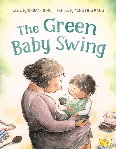 The green baby swing / words by Thomas King ; pictures by Yong Ling Kang.
