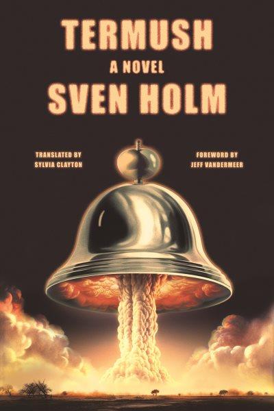 Termush / Sven Holm ; translated from the Danish by Sylvia Clayton ; foreword by Jeff Vandermeer.