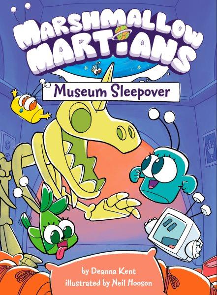 Marshmallow martians: Museum sleepover. #3 / by Deanna Kent ; illustrated by Neil Hooson.