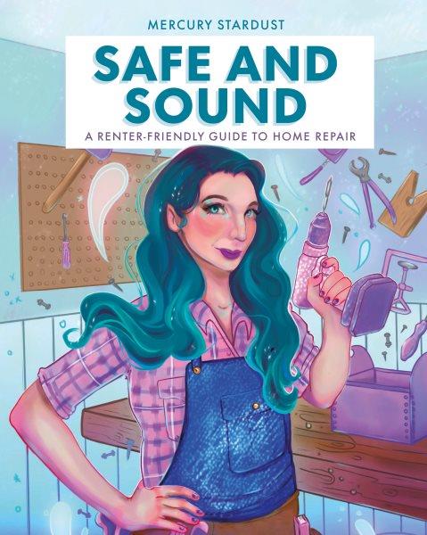 Safe and sound : a renter-friendly guide to home repair / Mercury Stardust.