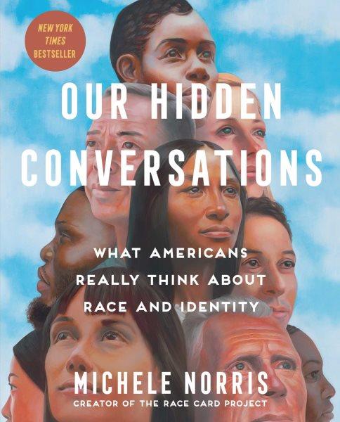 Our hidden conversations : what Americans really think about race and identity / Michele Norris.