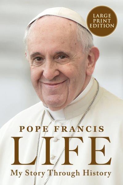 Life : my story through history / Pope Francis with Fabio Marchese Ragona ; translated from the Italian by Audrey Botsford.