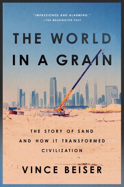 The world in a grain : the story of sand and how it transformed civilization / Vince Beiser.