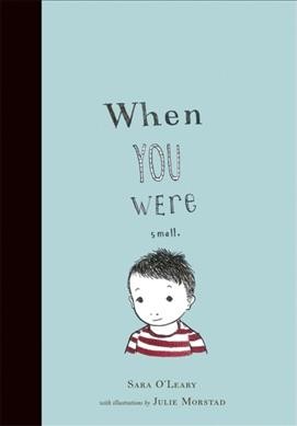 When you were small / Sara O'Leary ; pictures by Julie Morstad.