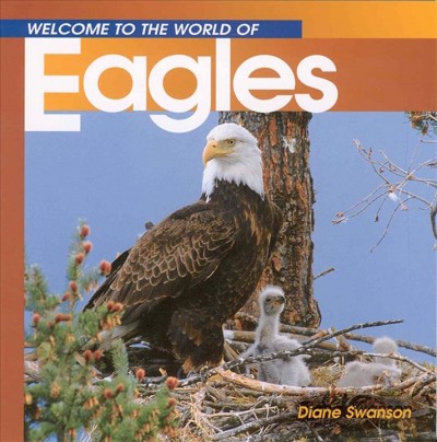 Welcome to the world of eagles / Diane Swanson.