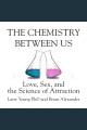 The chemistry between us love, sex, and the science of attraction  Cover Image