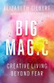 Big magic : creative living beyond fear  Cover Image